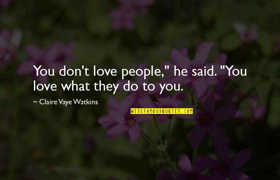 Packsaddle Quotes By Claire Vaye Watkins: You don't love people," he said. "You love
