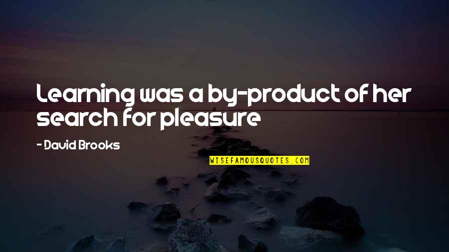 Packsaddles Quotes By David Brooks: Learning was a by-product of her search for