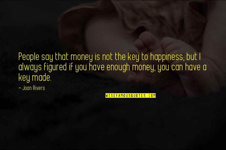 Packsaddles Quotes By Joan Rivers: People say that money is not the key