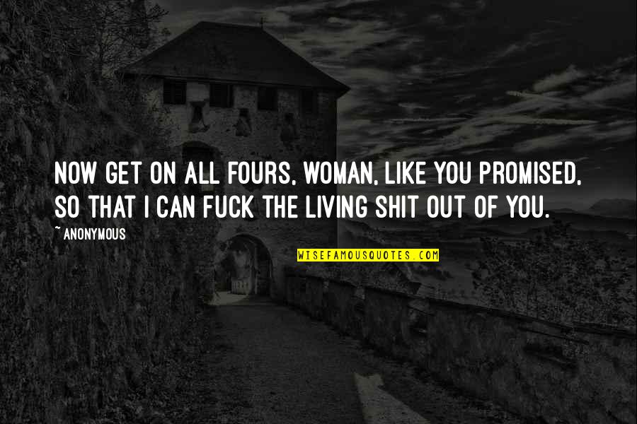 Packy Naughton Quotes By Anonymous: Now get on all fours, woman, like you
