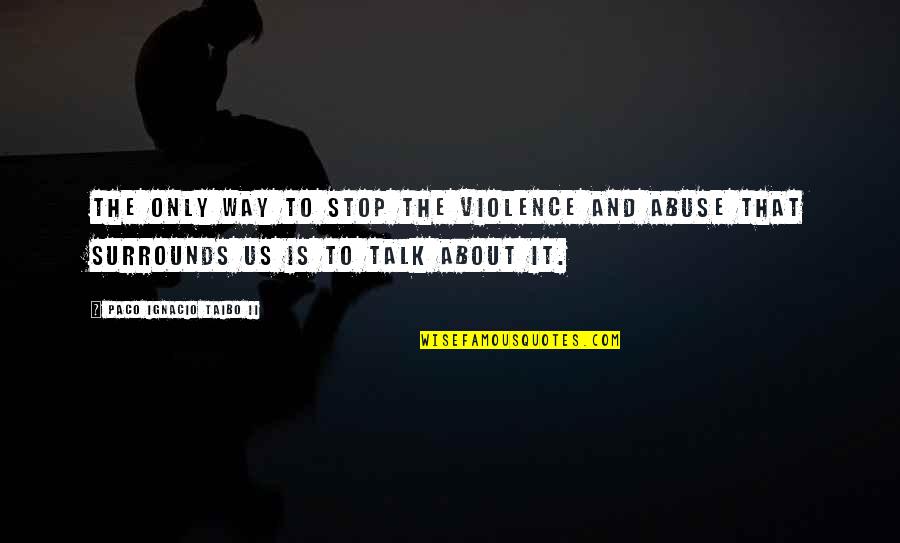 Paco Ignacio Taibo Quotes By Paco Ignacio Taibo II: the only way to stop the violence and