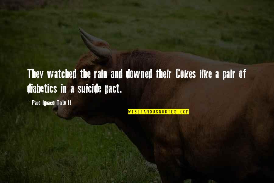 Paco Ignacio Taibo Quotes By Paco Ignacio Taibo II: They watched the rain and downed their Cokes Paco Ignacio Taibo Quotes By Paco Ignacio Taibo II: They watched the rain and downed their Cokes