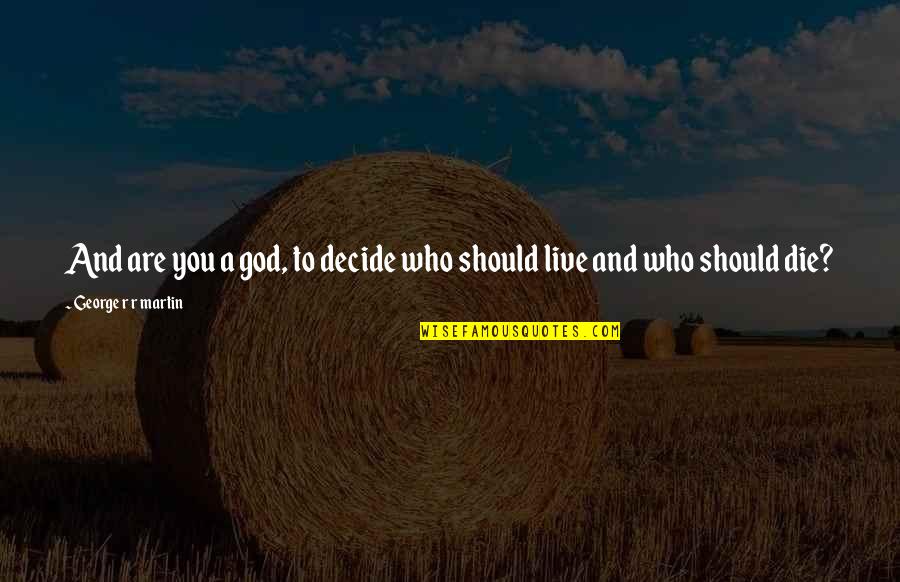 Pacocha Submarine Quotes By George R R Martin: And are you a god, to decide who