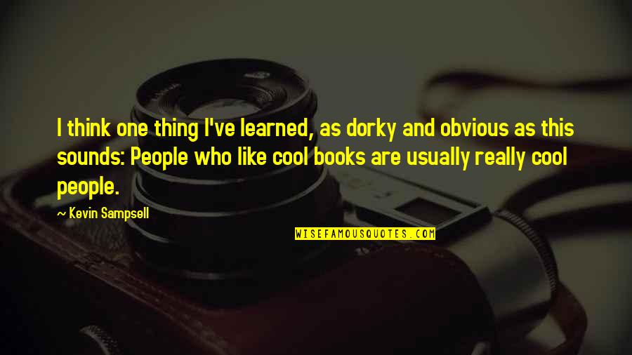 Pacocha Submarine Quotes By Kevin Sampsell: I think one thing I've learned, as dorky