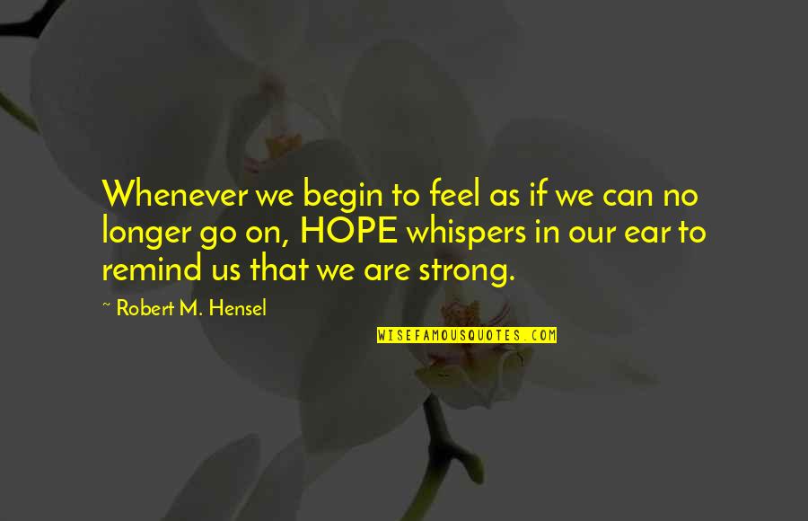 Pacoima Quotes By Robert M. Hensel: Whenever we begin to feel as if we