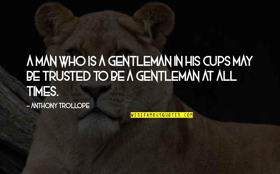 Pacquiao Bradley Quotes By Anthony Trollope: A man who is a gentleman in his Pacquiao Bradley Quotes By Anthony Trollope: A man who is a gentleman in his