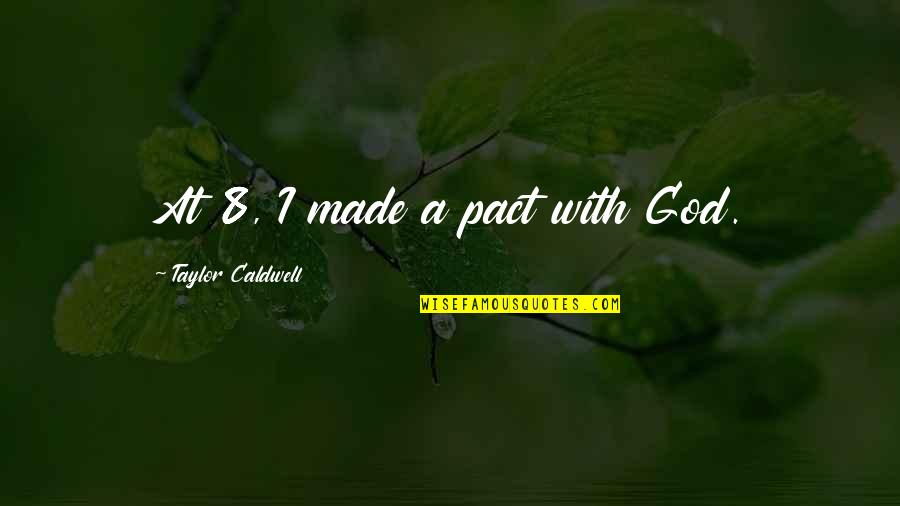 Pact Quotes By Taylor Caldwell: At 8, I made a pact with God. Pact Quotes By Taylor Caldwell: At 8, I made a pact with God.