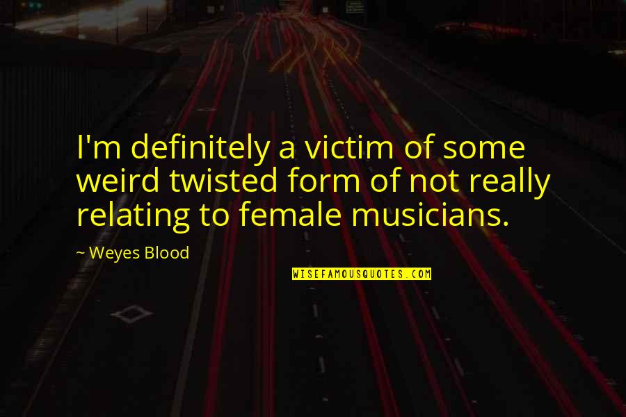 Pactos De La Quotes By Weyes Blood: I'm definitely a victim of some weird twisted