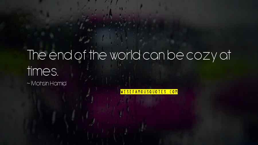 Pactos Sociais Quotes By Mohsin Hamid: The end of the world can be cozy Pactos Sociais Quotes By Mohsin Hamid: The end of the world can be cozy