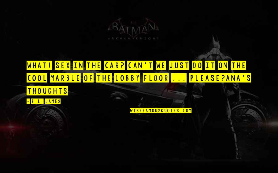 Pacura Style Quotes By E.L. James: What! Sex in the car? Can't we just
