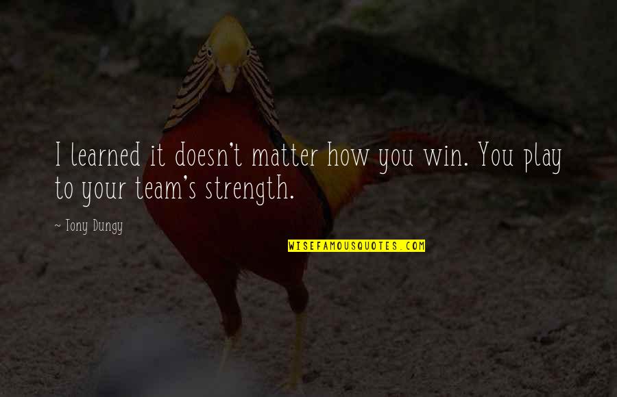 Pacura Style Quotes By Tony Dungy: I learned it doesn't matter how you win.