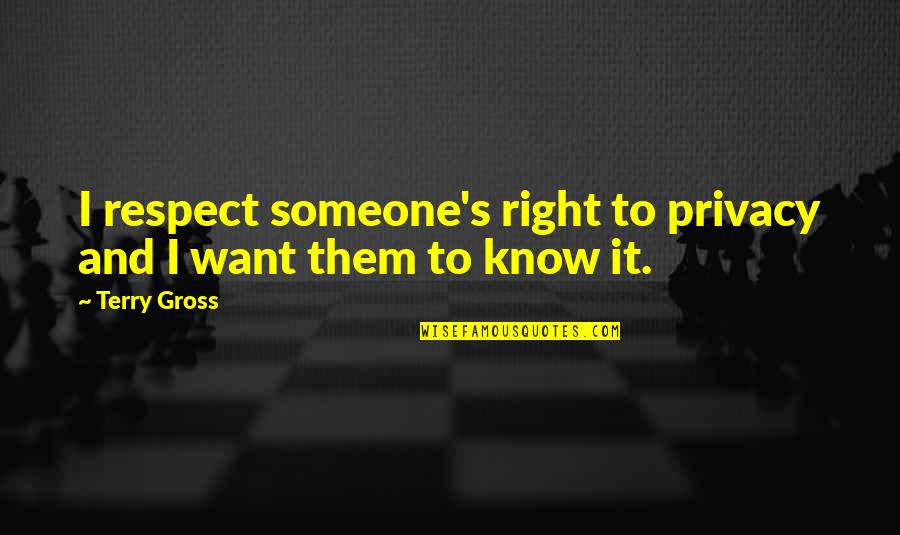 Pacurar Claudia Quotes By Terry Gross: I respect someone's right to privacy and I
