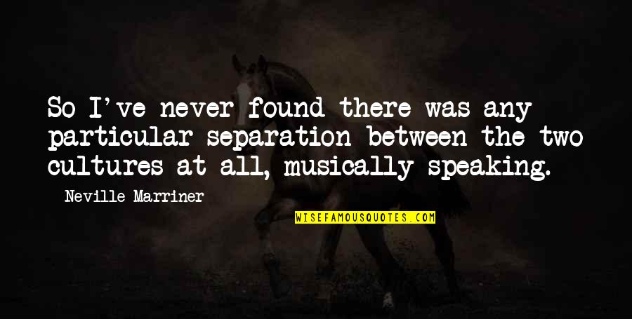 Pacurar Gheorghe Quotes By Neville Marriner: So I've never found there was any particular