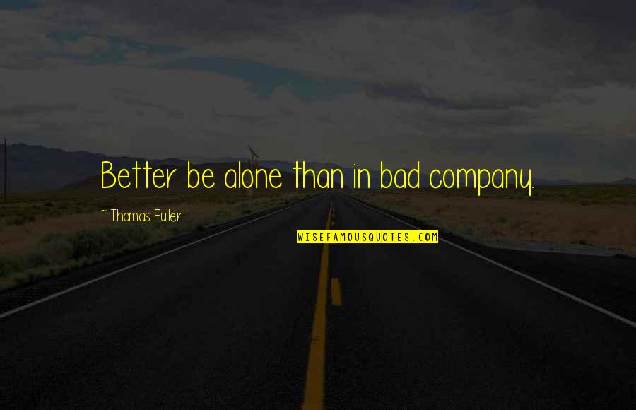 Pacurar Ioan Quotes By Thomas Fuller: Better be alone than in bad company.