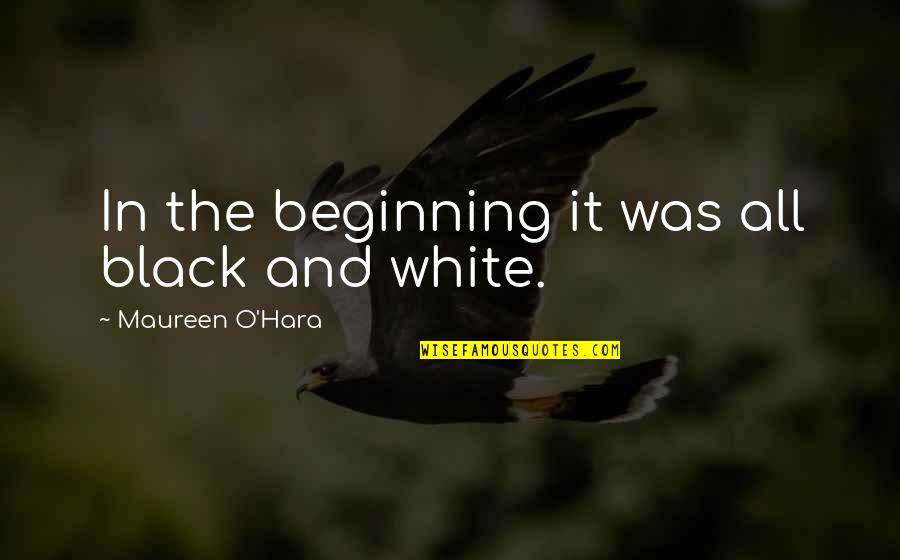 Pacuso Quotes By Maureen O'Hara: In the beginning it was all black and Pacuso Quotes By Maureen O'Hara: In the beginning it was all black and