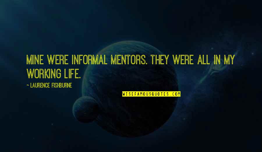 Pacute Quotes By Laurence Fishburne: Mine were informal mentors. They were all in Pacute Quotes By Laurence Fishburne: Mine were informal mentors. They were all in