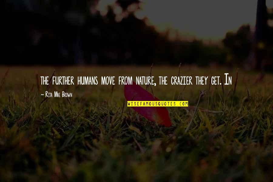 Pacuvius Artwork Quotes By Rita Mae Brown: the further humans move from nature, the crazier Pacuvius Artwork Quotes By Rita Mae Brown: the further humans move from nature, the crazier