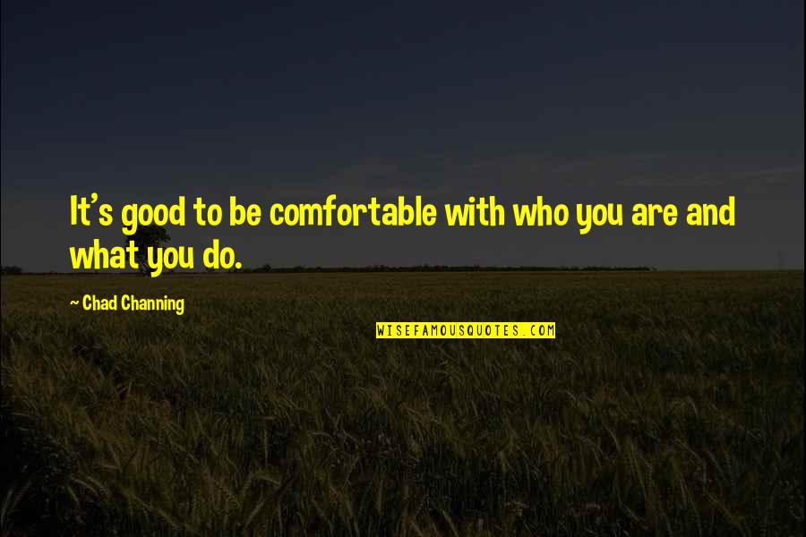 Pacyna Gary Quotes By Chad Channing: It's good to be comfortable with who you Pacyna Gary Quotes By Chad Channing: It's good to be comfortable with who you