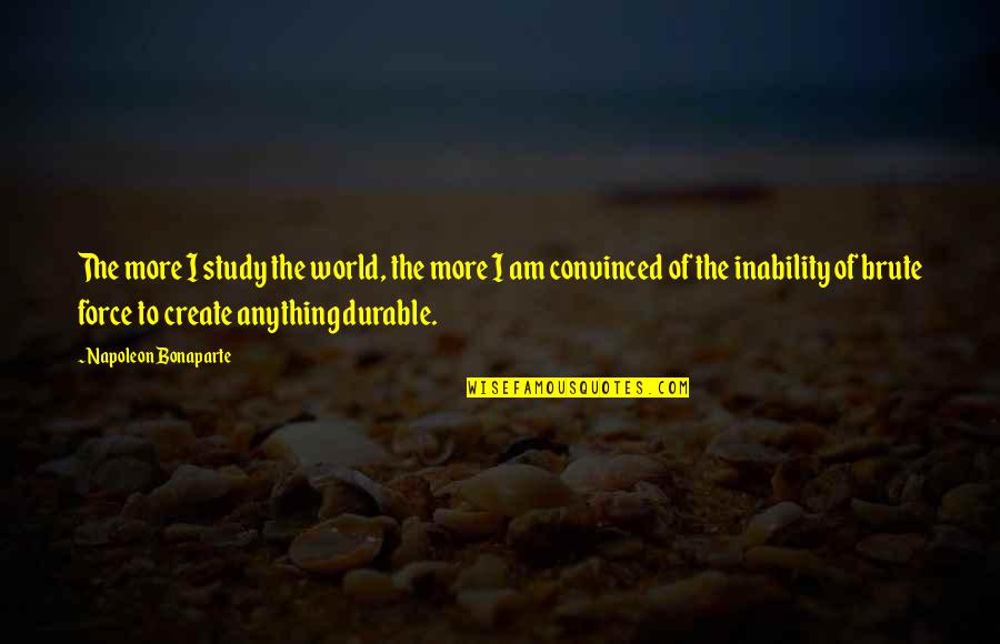 Paczek Wiedenski Quotes By Napoleon Bonaparte: The more I study the world, the more Paczek Wiedenski Quotes By Napoleon Bonaparte: The more I study the world, the more