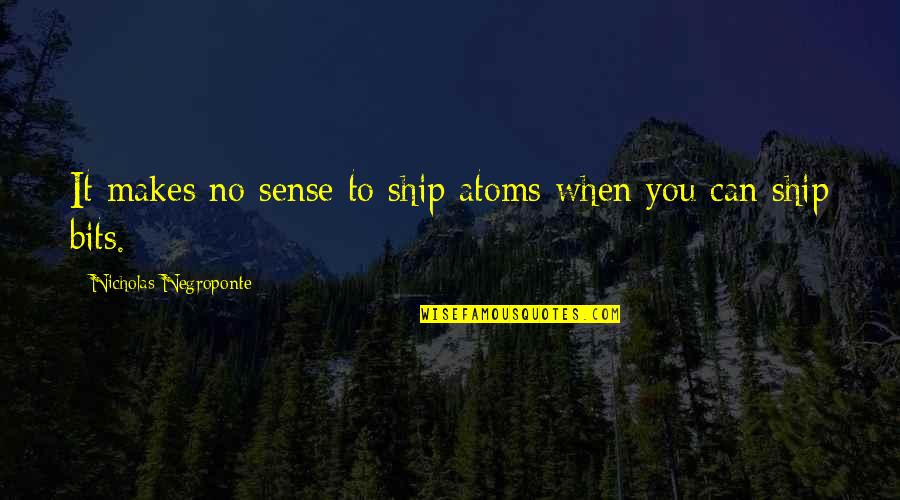 Paczek Wiedenski Quotes By Nicholas Negroponte: It makes no sense to ship atoms when Paczek Wiedenski Quotes By Nicholas Negroponte: It makes no sense to ship atoms when