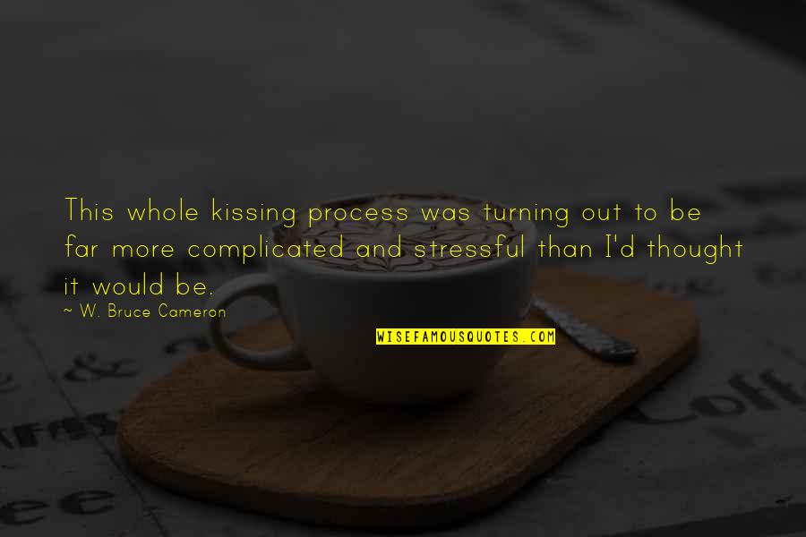 Paczek Wiedenski Quotes By W. Bruce Cameron: This whole kissing process was turning out to Paczek Wiedenski Quotes By W. Bruce Cameron: This whole kissing process was turning out to