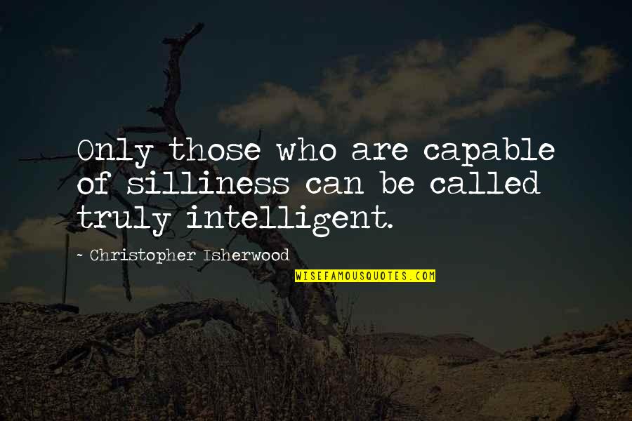 Paczka Quotes By Christopher Isherwood: Only those who are capable of silliness can Paczka Quotes By Christopher Isherwood: Only those who are capable of silliness can