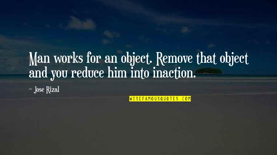 Paczki Calories Quotes By Jose Rizal: Man works for an object. Remove that object