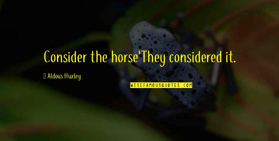 Paczkowski Minnesota Quotes By Aldous Huxley: Consider the horse'They considered it.