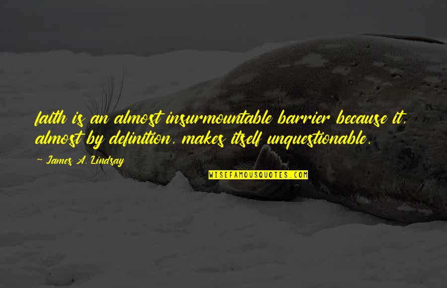 Paczyn Quotes By James A. Lindsay: faith is an almost insurmountable barrier because it, Paczyn Quotes By James A. Lindsay: faith is an almost insurmountable barrier because it,