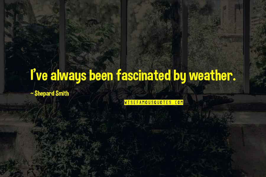 Pada Quotes By Shepard Smith: I've always been fascinated by weather.