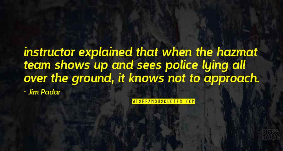 Pada Waktunya Quotes By Jim Padar: instructor explained that when the hazmat team shows Pada Waktunya Quotes By Jim Padar: instructor explained that when the hazmat team shows