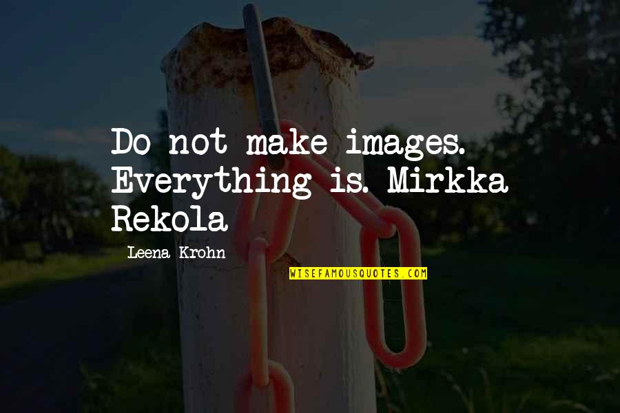 Padaju Zvijezde Quotes By Leena Krohn: Do not make images. Everything is. Mirkka Rekola