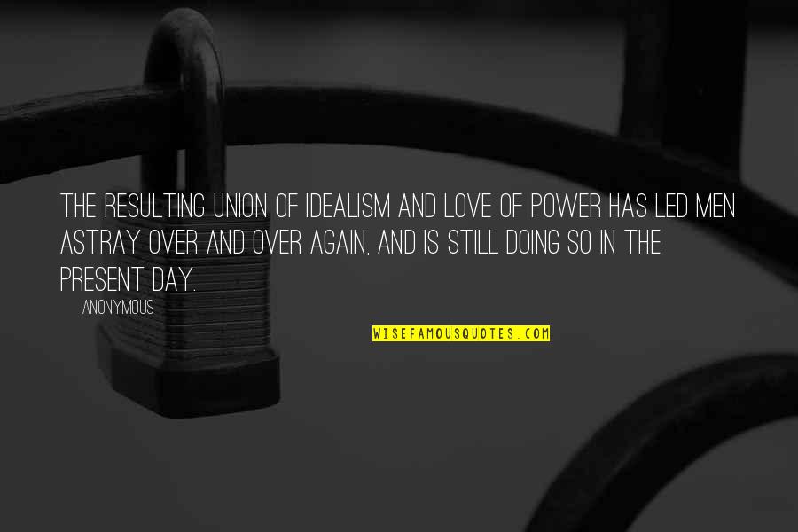 Padajuce Quotes By Anonymous: The resulting union of idealism and love of Padajuce Quotes By Anonymous: The resulting union of idealism and love of