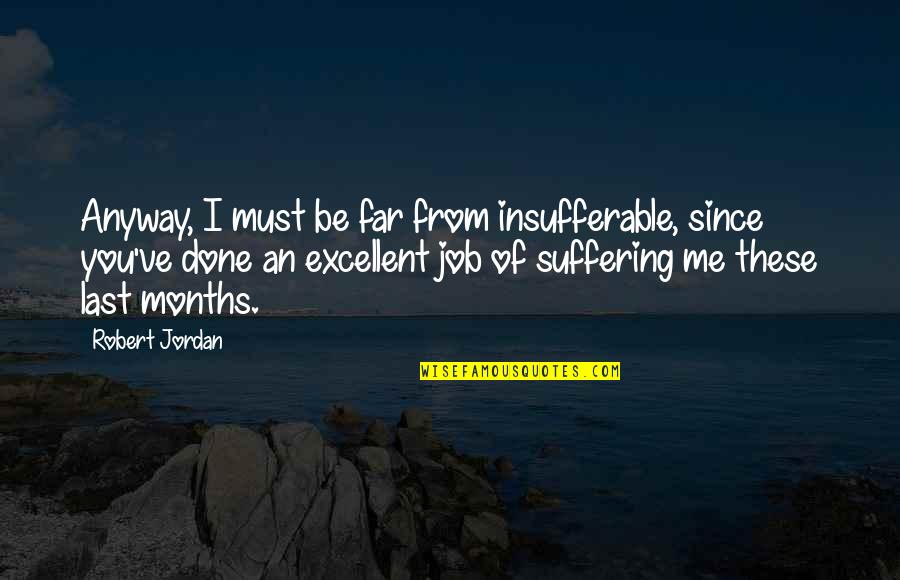 Padajuce Quotes By Robert Jordan: Anyway, I must be far from insufferable, since Padajuce Quotes By Robert Jordan: Anyway, I must be far from insufferable, since