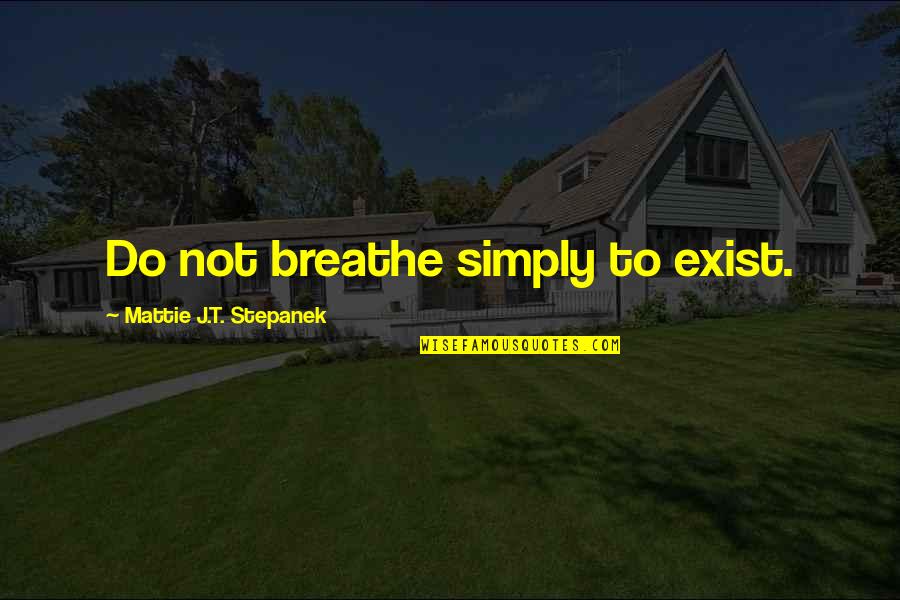 Padala Express Quotes By Mattie J.T. Stepanek: Do not breathe simply to exist.