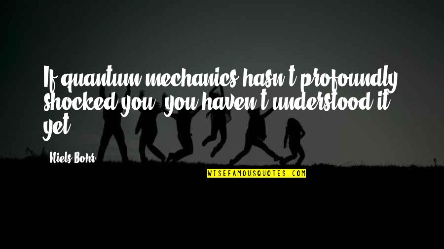 Padalecki Austin Quotes By Niels Bohr: If quantum mechanics hasn't profoundly shocked you, you