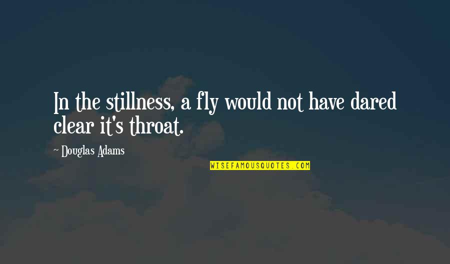 Padalijimas Quotes By Douglas Adams: In the stillness, a fly would not have