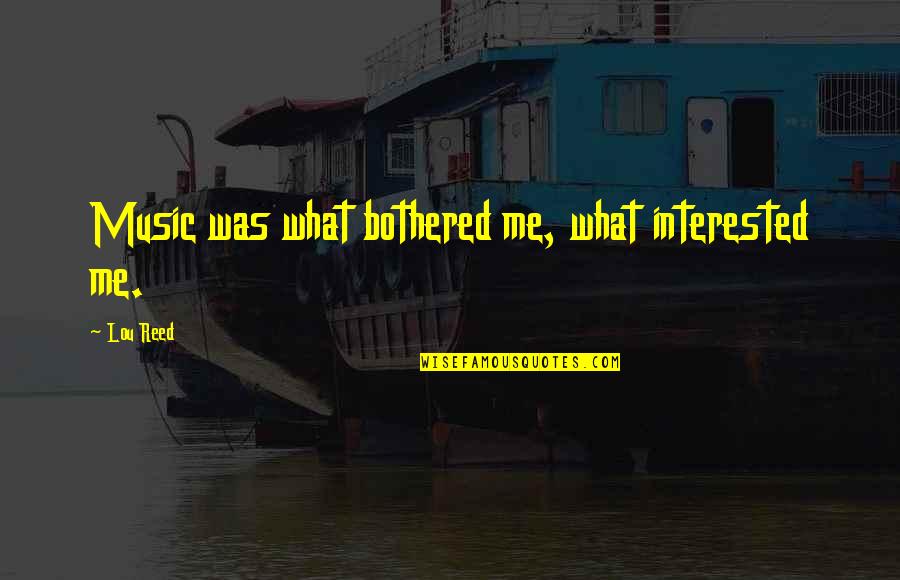 Padang Bola Quotes By Lou Reed: Music was what bothered me, what interested me.
