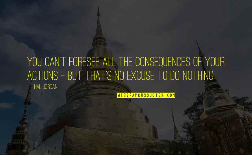 Padanyaas Quotes By Hal Jordan: You can't foresee all the consequences of your