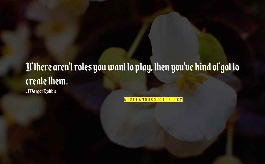 Padaranam Quotes By Margot Robbie: If there aren't roles you want to play,