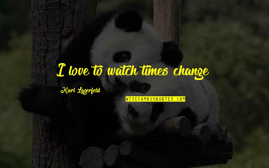 Padawan Learner Quotes By Karl Lagerfeld: I love to watch times change!