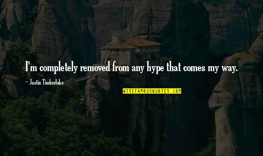 Padawan Synonyms Quotes By Justin Timberlake: I'm completely removed from any hype that comes Padawan Synonyms Quotes By Justin Timberlake: I'm completely removed from any hype that comes