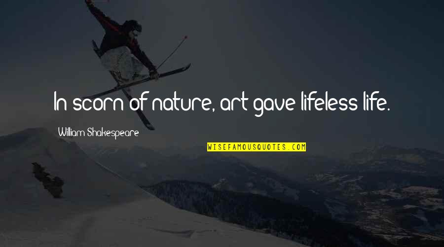 Padayachee Bros Quotes By William Shakespeare: In scorn of nature, art gave lifeless life. Padayachee Bros Quotes By William Shakespeare: In scorn of nature, art gave lifeless life.