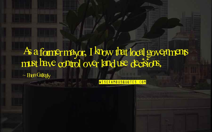 Padberg Dish Class Quotes By Elton Gallegly: As a former mayor, I know that local Padberg Dish Class Quotes By Elton Gallegly: As a former mayor, I know that local