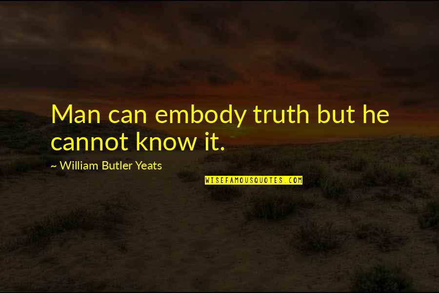 Padberg Dish Class Quotes By William Butler Yeats: Man can embody truth but he cannot know Padberg Dish Class Quotes By William Butler Yeats: Man can embody truth but he cannot know