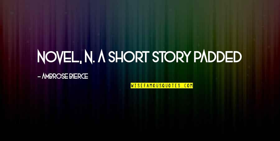 Padded Quotes By Ambrose Bierce: NOVEL, n. A short story padded Padded Quotes By Ambrose Bierce: NOVEL, n. A short story padded