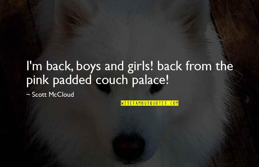 Padded Quotes By Scott McCloud: I'm back, boys and girls! back from the