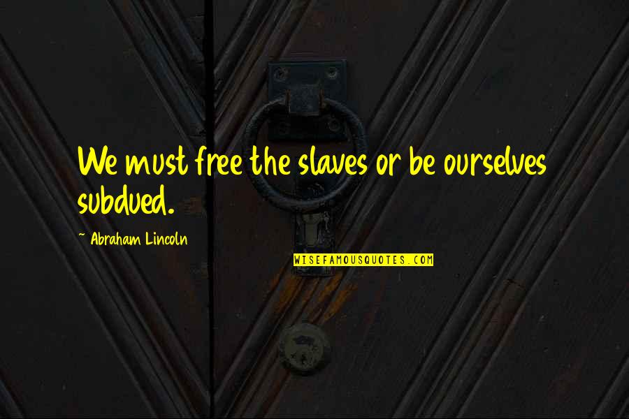 Paddies Appliances Quotes By Abraham Lincoln: We must free the slaves or be ourselves