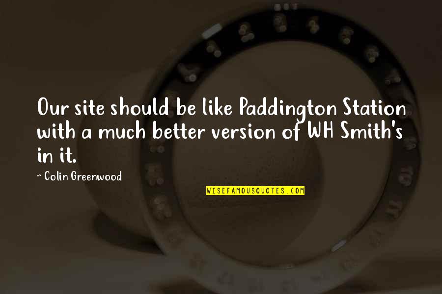 Paddington Quotes By Colin Greenwood: Our site should be like Paddington Station with