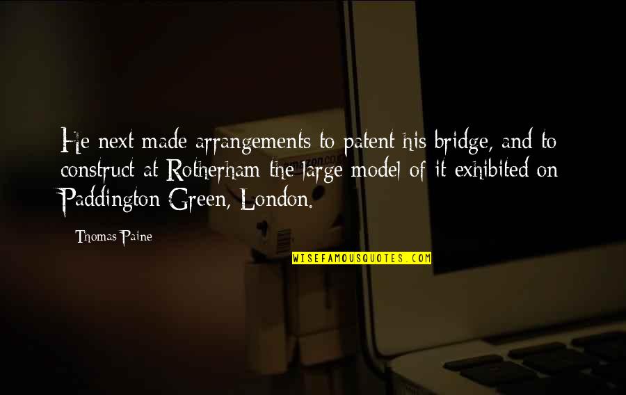 Paddington Quotes By Thomas Paine: He next made arrangements to patent his bridge,